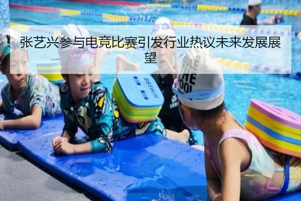 张艺兴参与电竞比赛引发行业热议未来发展展望